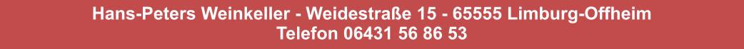 Hans-Peters Weinkeller - Weidestraße 15 - 65555 Limburg-Offheim Telefon 06431 56 86 53
